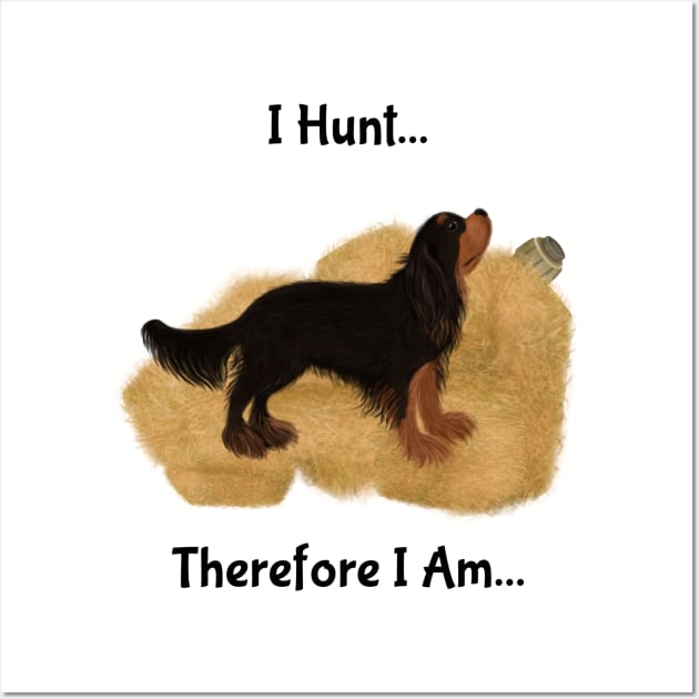 Cavalier King Charles Spaniel Barn Hunt, I Hunt Therefore I Am Wall Art by Cavalier Gifts